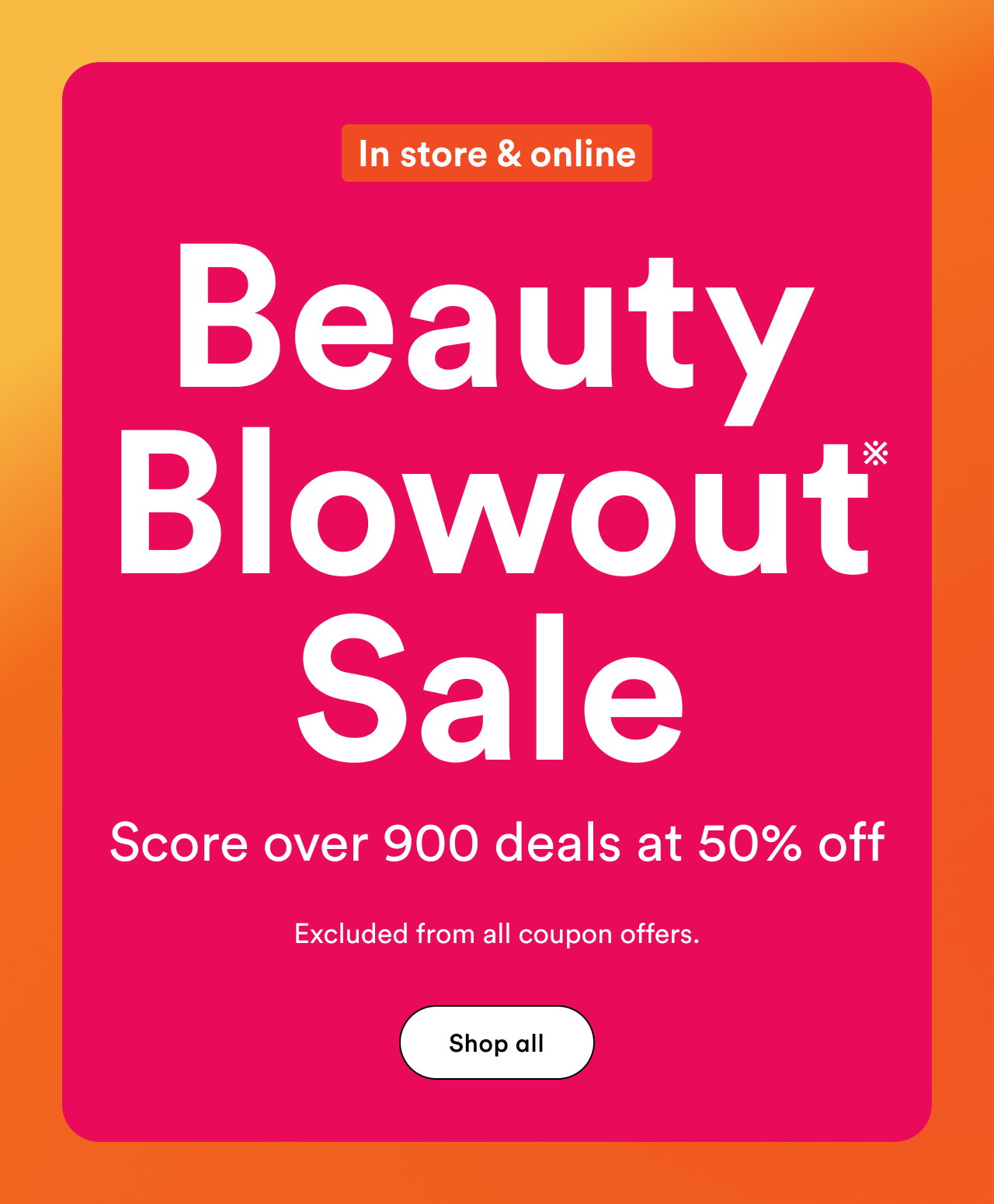In store & online | Beauty Blowout Sale | 50% off 900+ products today!