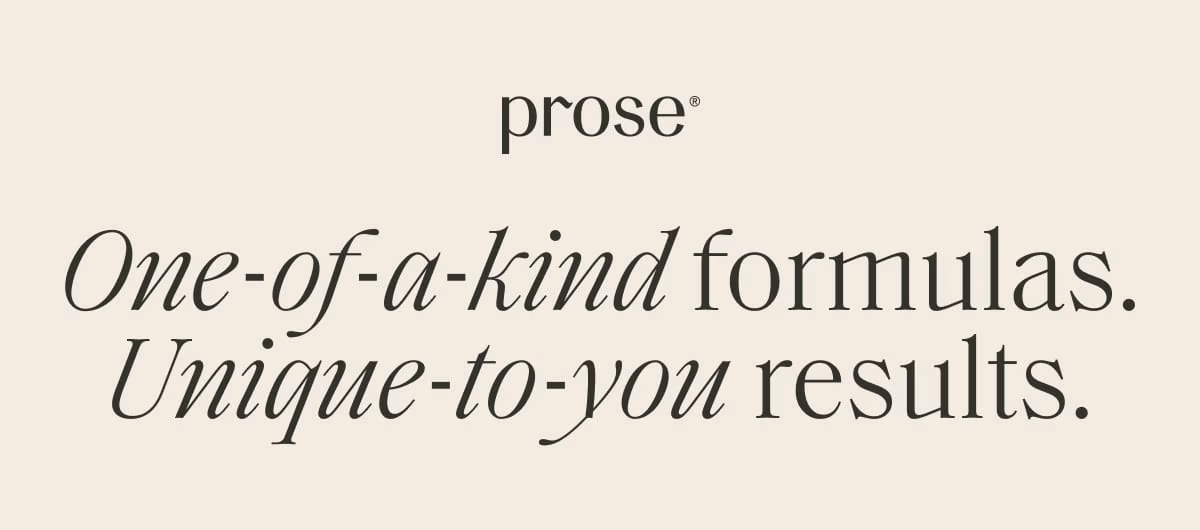 Prose | One-of-a-kind formulas. Unique-to-you results.