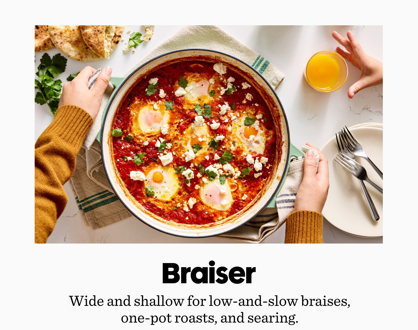 Braiser | Wide and shallow for low-and-slow braises, one-pot roasts, and searing.
