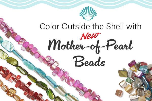 Color Outside the Shell with NEW Mother-of-Pearl Beads 