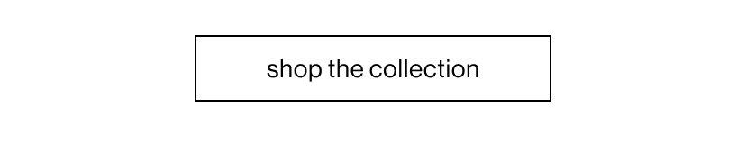 SHOP the collection