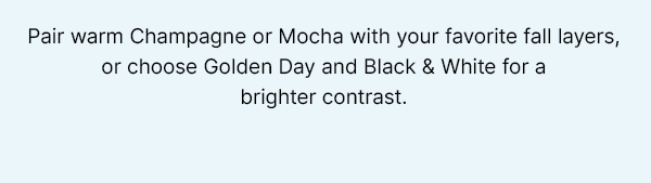 Champagne or Mocha