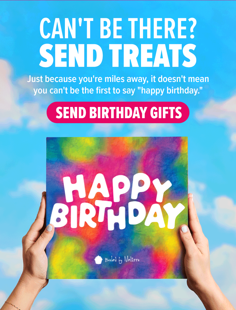Can't be there? Send treats! Just because you're miles away, it doesn't mean you can't be the first to say "happy birthday." Send birthday gifts!