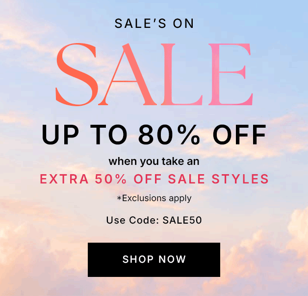 Sale's On Sale UP TO 80% OFF when you take an EXTRA 50% OFF SALE STYLES