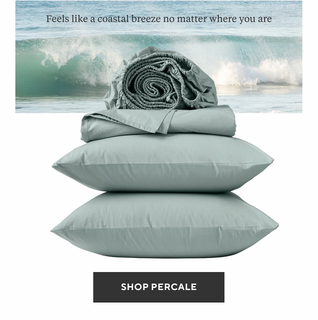 Feels like a coastal breeze no matter where you are Shop Percale >