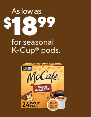 Up to 25% off select coffee, sweeteners and brewers
5 for $50 select K-Cup pods, 20-24/pk
As low as $109.99 for select coffee makers
As low as $18.99 for seasonal K-Cup pods