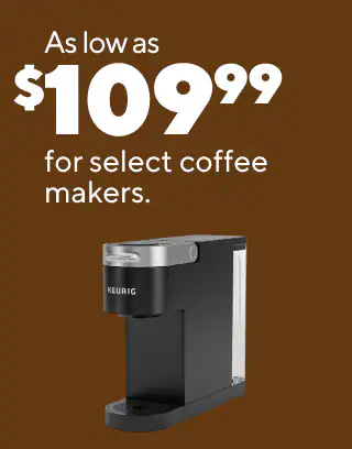 Up to 25% off select coffee, sweeteners and brewers
5 for $50 select K-Cup pods, 20-24/pk
As low as $109.99 for select coffee makers
As low as $18.99 for seasonal K-Cup pods