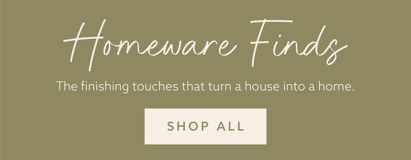 Homeware Finds. The finishing touches that turn a house into a home. Shop all.