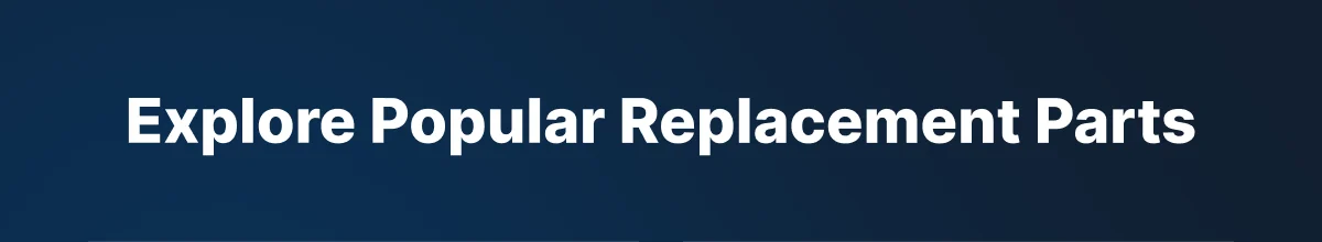 Explore Popular Replacement Parts