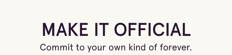 Make it official. Commit to your own kind of forever.