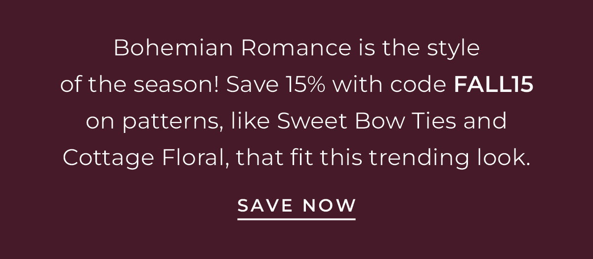 Text box with "Bohemian Romance is the style of the season! Save 15% with code FALL15 on patterns, like Sweet Bow Ties and Cottage Floral, that fit this trending look. Save Now."