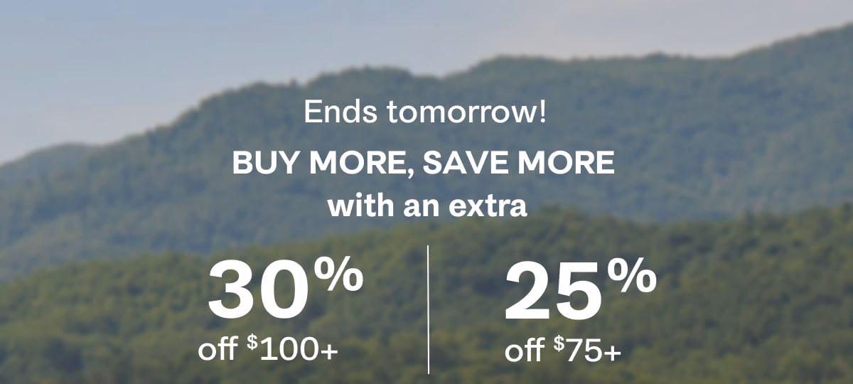 Ends tomorrow! Buy more, save more with an extra 30% off $100+ | 25% off $75+