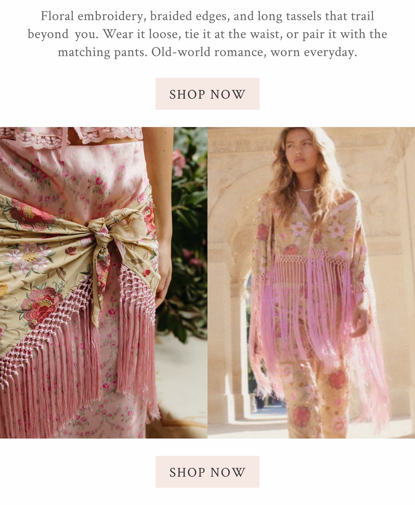 INTRODUCING  HONEY FRINGE A little gilded, a little undone. Inspired by Rococo romance, Honey Fringe unfolds in warm golden florals and intricate embroidery. An open kimono top with pink braided trim pairs with sweeping wide-leg pants, pieces that feel discovered, collected, and entirely of the moment.