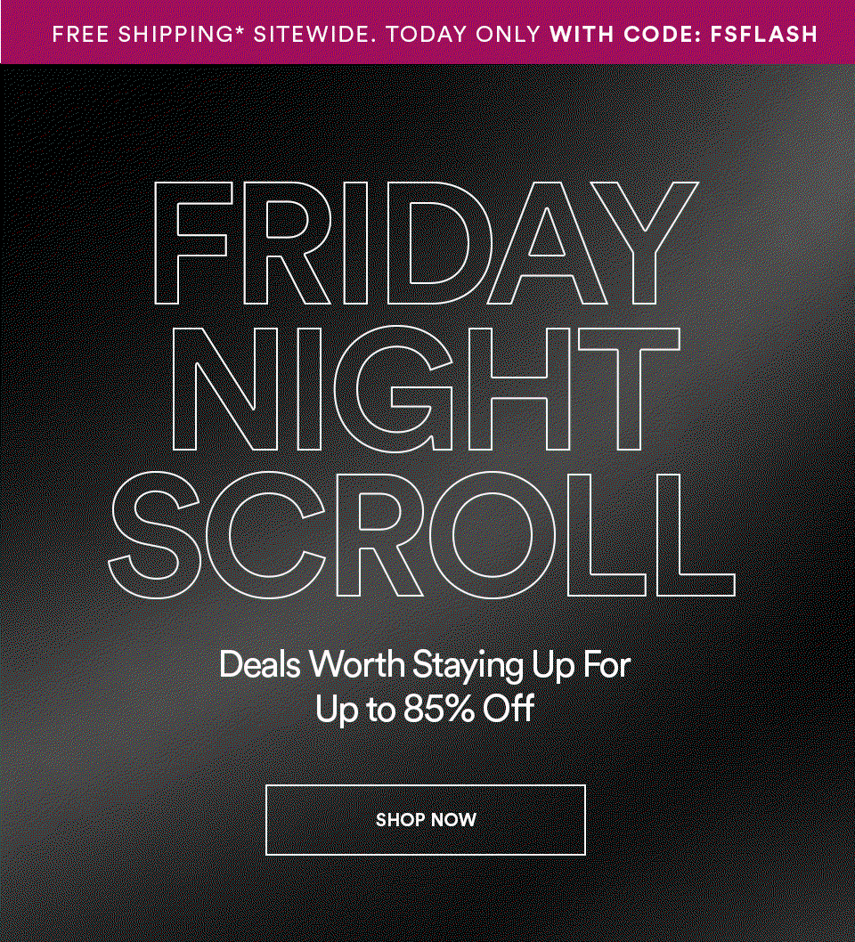 FRIDAY NIGHT SCROLL - Deals worth staying up for - Up to 85% off - SHOP NOW >