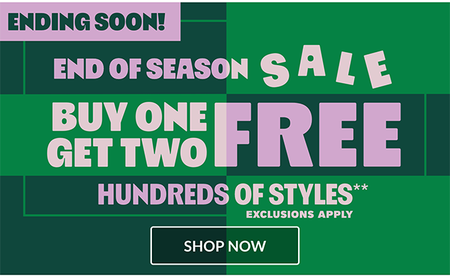 End of Season Sale is Ending Soon! Buy One, Get Two Free Hundreds of Styles. Exclusions Apply. Shop now!