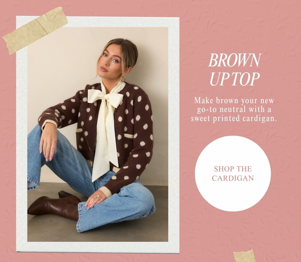 'Brown Up Top. Shop the cardigan.'