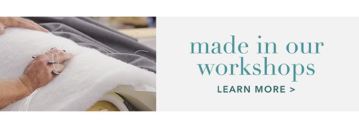 Made in our workshops | Learn more >