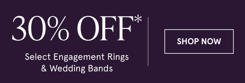 30% off select engagement rings and wedding bands. Click here to shop now