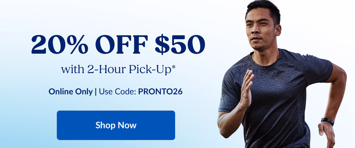 20% OFF $50. with 2-Hour Pick-up*. Online Only | Use Code: PRONTO26. Shop Now