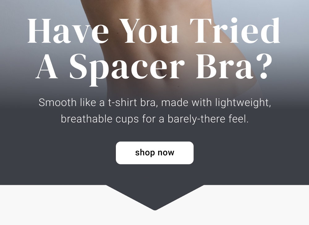 Have You Tried A Spacer Bra?