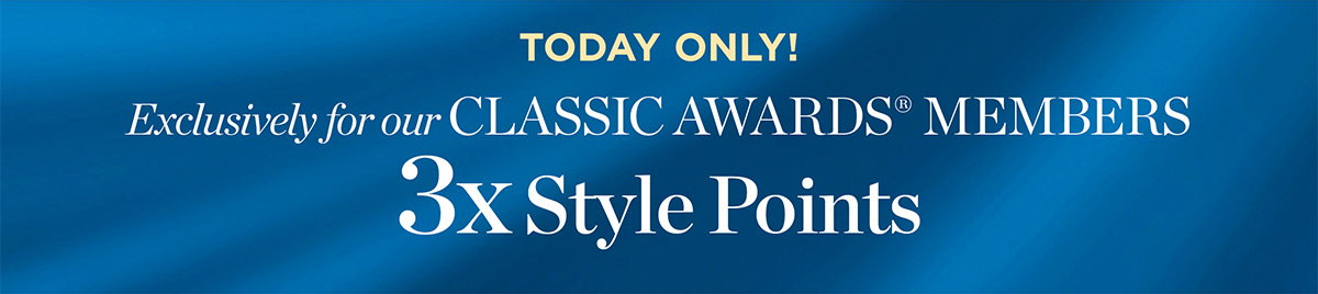 Today Only! Exclusively for Classic Awards Members 3x Style Points