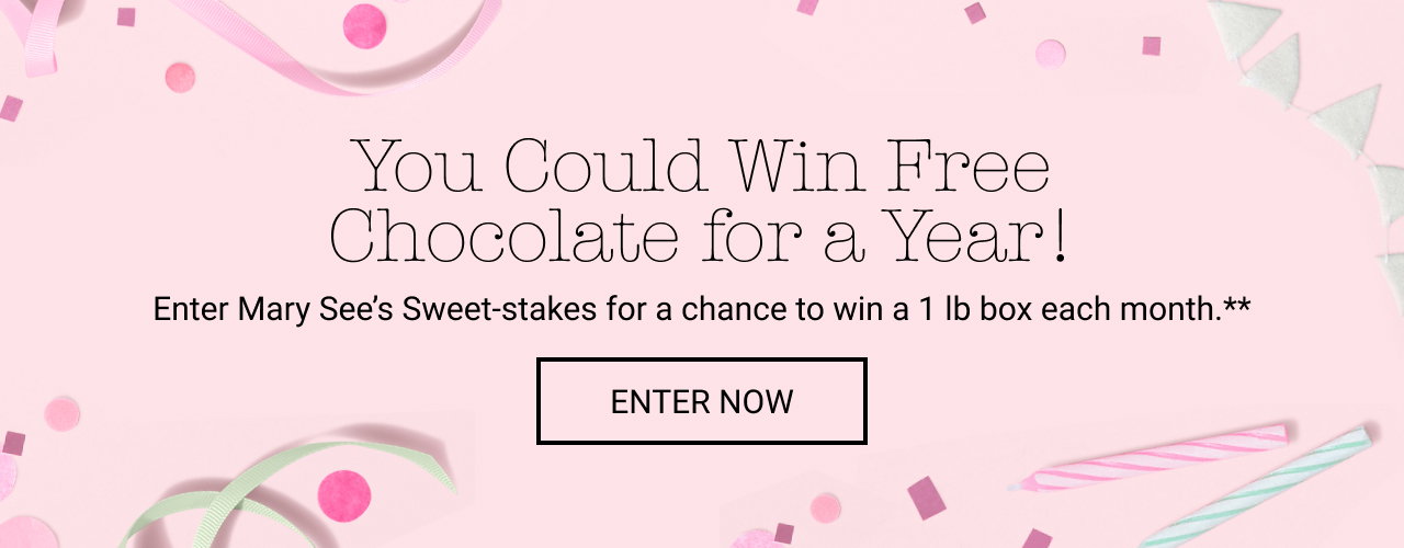 You Could Win Free Chocolate for a Year! Enter Mary See's Sweet-stakes for a chance to a win a 1 lb box each month.** | Enter Now