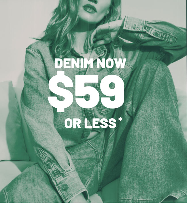 Denim now $59 or less*