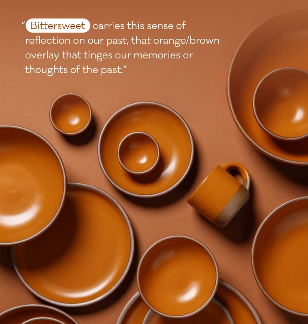 “Bittersweet carries this sense of  reflection on our past, that orange/brown  overlay that tinges our memories or  thoughts of the past.”