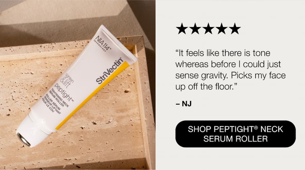 Review for  StriVectin Peptight Tightening Neck Serum Roller "It feels like there is tone whereas before I could just sense gravity. Picks my face up off the floor." - NJ