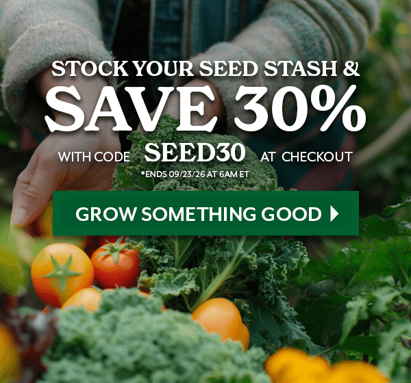 Stock Your Seed Stash & Save with code SEED30. Ends 9/26/2026 6am eastern time.