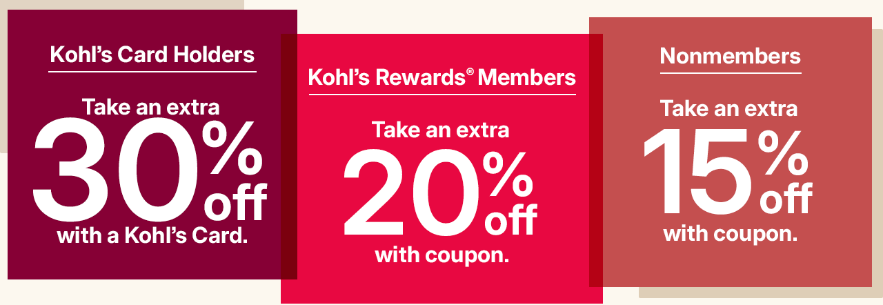customer appreciation event. kohl's card holders take an extra 30% off with a kohl's card. kohl's rewards members take an extra 20% off with coupon. nonmembers take an extra 15% off with coupon. shop now.