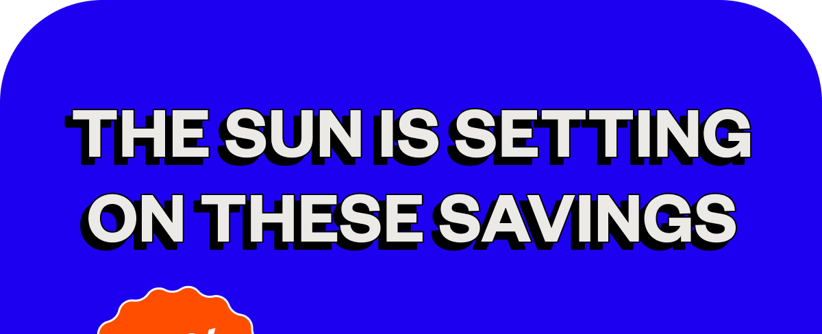 THE SUN IS SETTING ON THESE SAVINGS 🍂✨