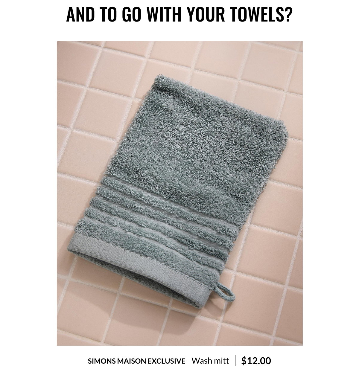 And to Go With Your Towels? A Simons Maison exclusive,  the Egyptian cotton washcloth at 12$