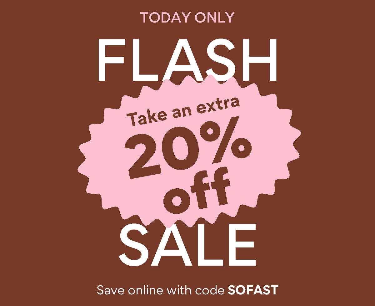 FLASH SALE | Take an extra 20% off | Save online with code SOFAST