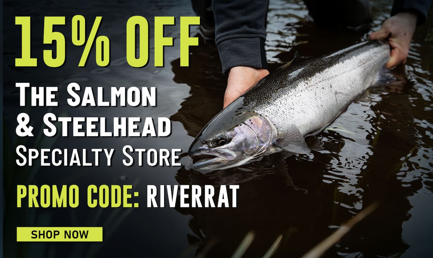 15% Off The Salmon & Steelhead Specialty Store Promo Code: RIVERRAT Shop Now