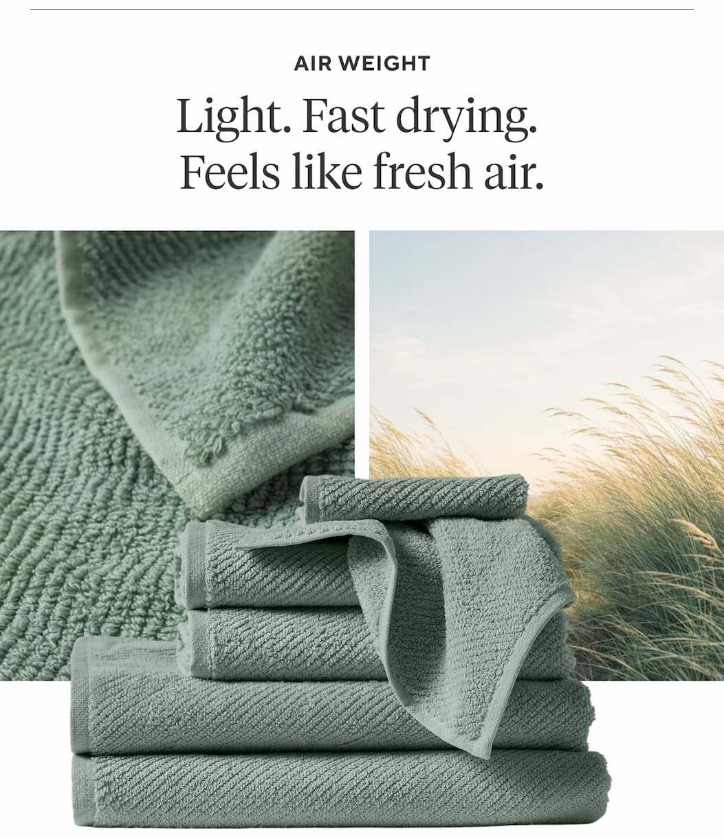 AIR WEIGHT Light. Fast drying. Feels like fresh air. Shop Air Weight >