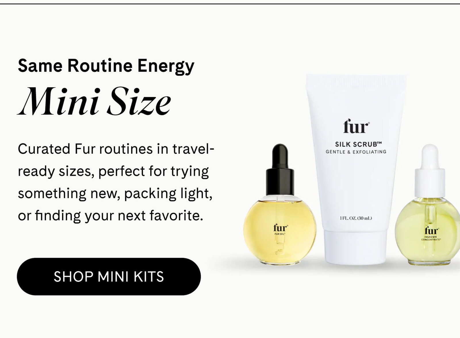 Same Routine Energy Mini Size  Curated Fur routines in travel-ready sizes, perfect for trying something new, packing light, or finding your next favorite. SHOP MINI KITS