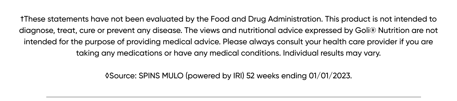 †These statements have not been evaluated by the Food and Drug Administration. This product is not intended to diagnose, treat, cure or prevent any disease. The views and nutritional advice expressed by Goli® Nutrition are not intended for the purpose of providing medical advice. Please always consult your health care provider if you are taking any medications or have any medical conditions. Individual results may vary.  *Black Friday/ Cyber Monday Details: Get 25% off sitewide with code BFCM25. Discount does not apply to applicable taxes, shipping or handling charges. Cannot be combined with any other offers, discounts or coupons. Not applicable on prior purchases. Certain exclusions may apply. Only valid for purchases made using code BFCM25 on www.goli.com from November 27th, 2025 at 10:00am ET until December 2nd, 2025 at 11:59pm ET.  **For new subscription orders only: Get an additional 25% off the first month on top of our standard 10% off subscription on all new subscription purchases using code BFCM25. Subsequent recurring subscription orders will receive the standard 10% discount. Discount does not apply to applicable taxes, shipping or handling charges. Cannot be combined with any other offers, discounts or coupons. Not applicable on prior purchases. Only valid on new subscription orders made using the code BFCM25 on www.goli.com from November 27th, 2025 at 10:00am ET until December 2nd, 2025 at 11:59pm ET.  Exclusions: GolixComfrt Collaboration is excluded from the sale.