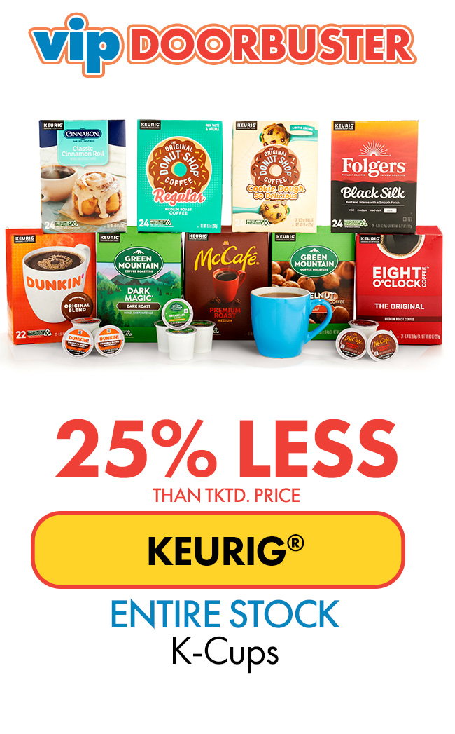 VIP Doorbuster. 25% less than... Entire Stock KEURIG K-Cups