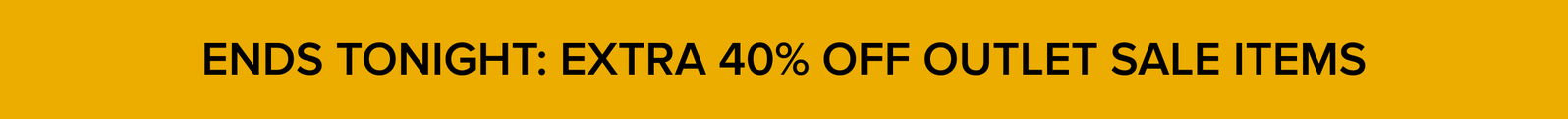 ENDS TONIGHT: EXTRA 40% OFF OUTLET SALE ITEMS