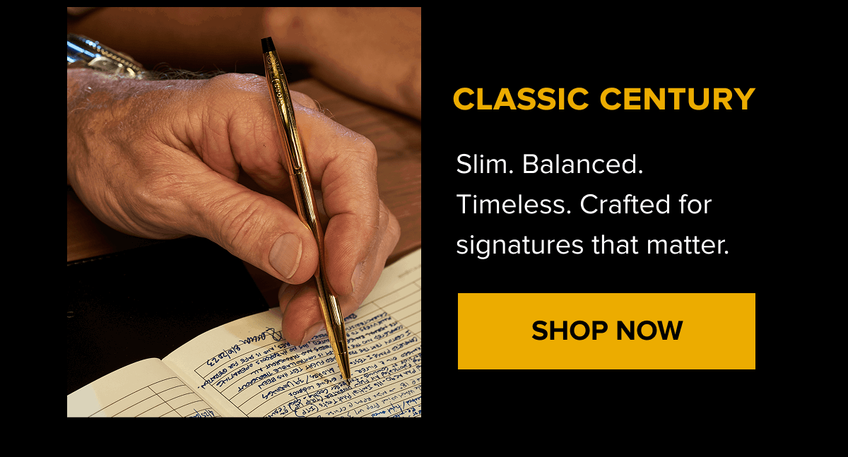 CLASSIC CENTURY | Slim. Balanced. Timeless. Crafted for signatures that matter. | SHOP NOW