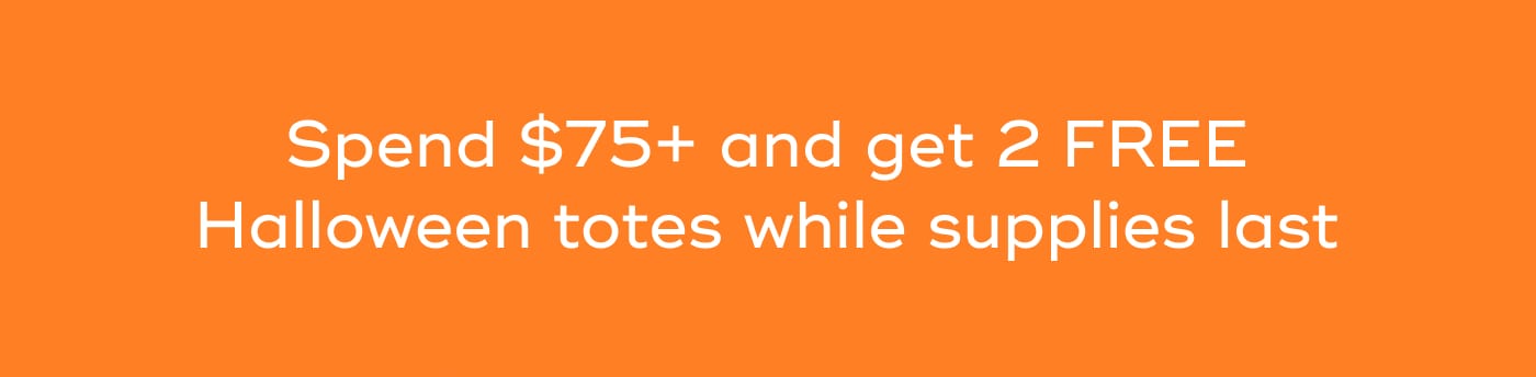 Spend $75+ and get 2 FREE Halloween totes while supplies last