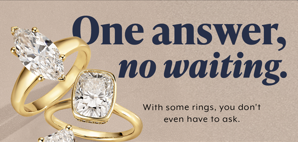 One answer, no waiting. Shop Engagement Rings