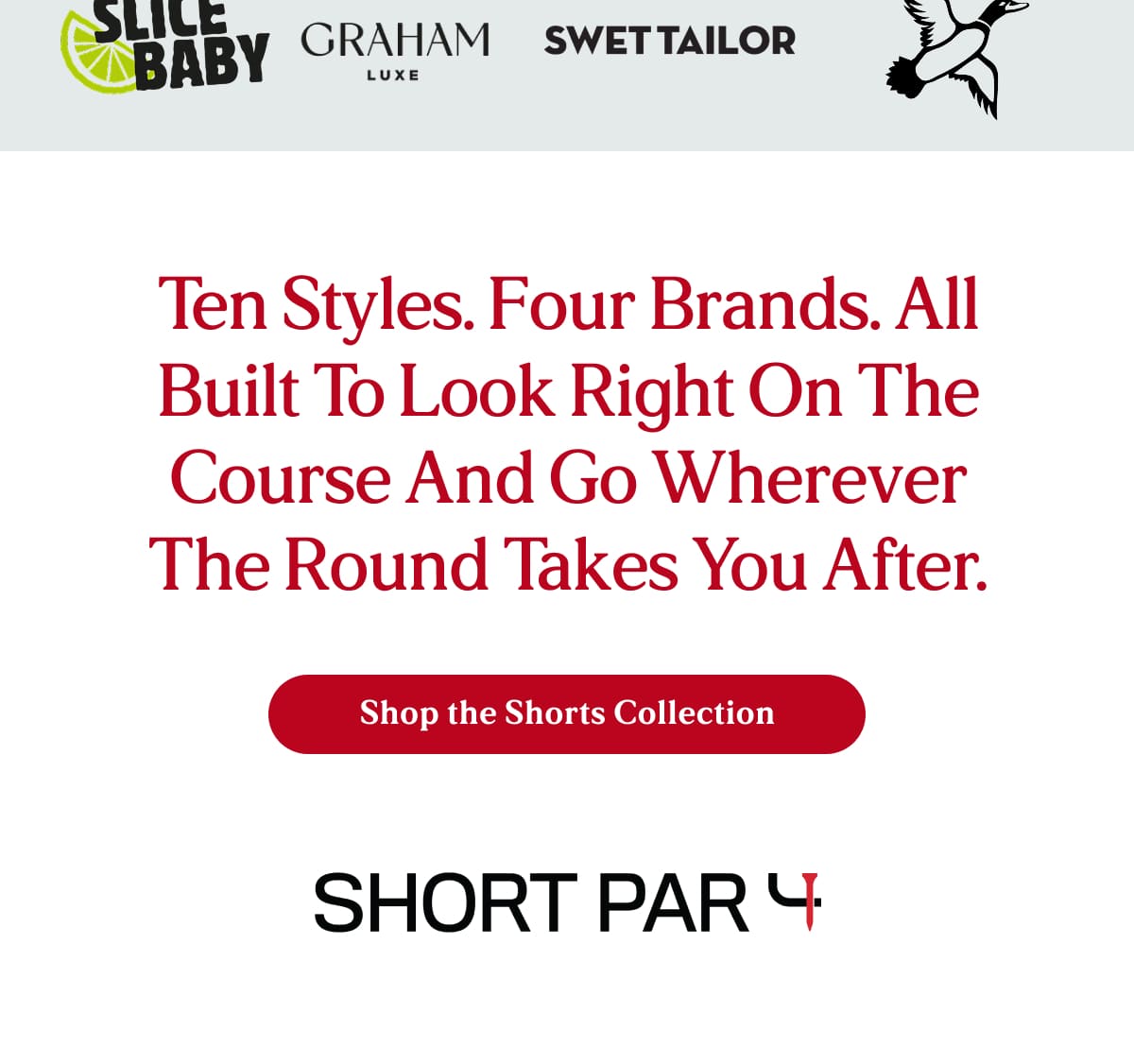 Ten styles. Four brands. All built to look right on the course and go wherever the round takes you after.