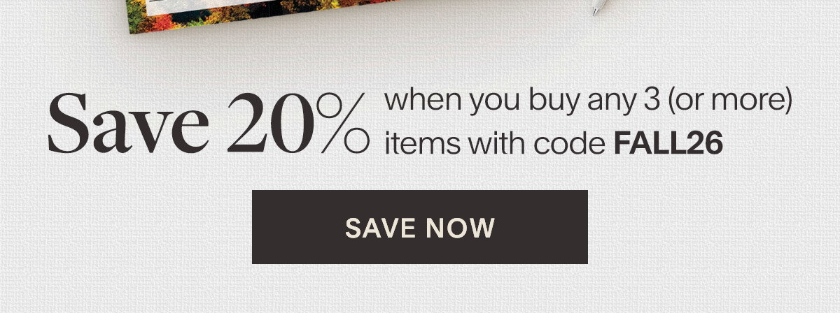 Save 20% when you buy any 3 (or more)  items with code FALL26. Save Now.