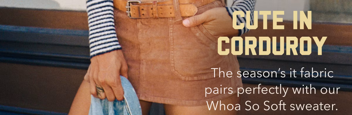 Cute In Corduroy | The season's it fabric pairs perfectly with our Whoa So Soft sweater.