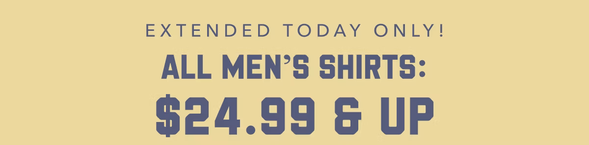 Extended Today Only! | All Men's Shirts: $24.99 & Up