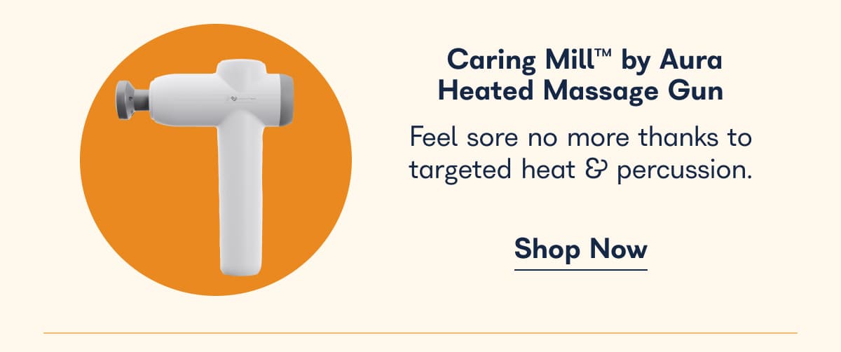 Caring Mill by Aura Heated Massage Gun. Feel sore no more thanks to targeted heat & percussion. - Shop Now