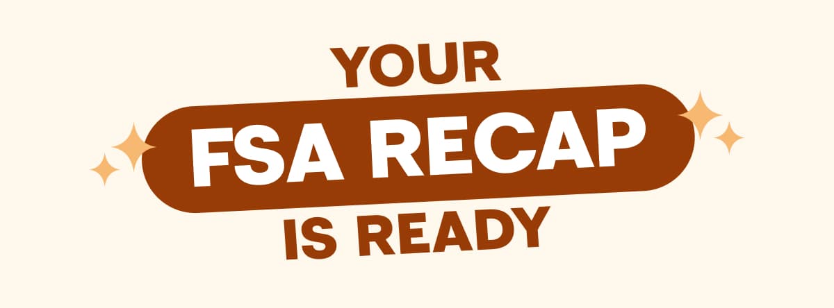 YOUR FSA RECAP IS READY