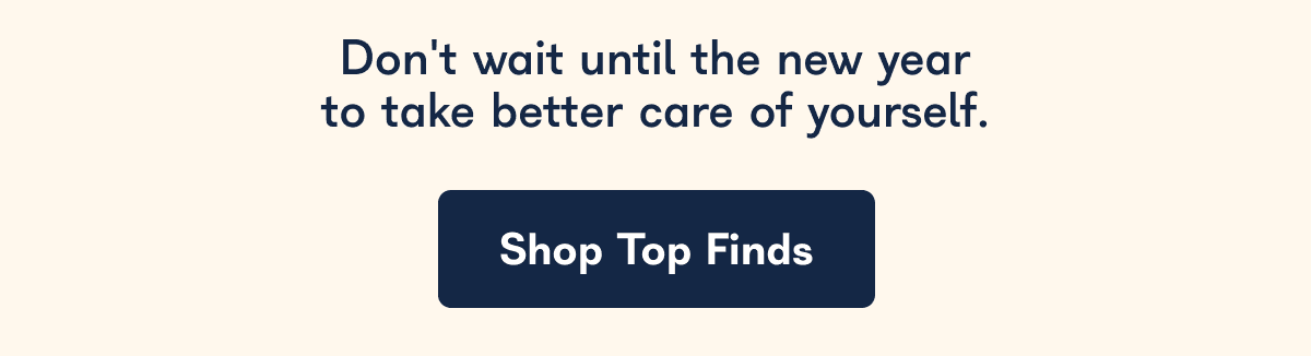 Don't wait until the new year to take better care of yourself. - Shop Top Finds
